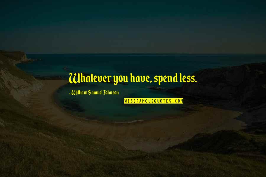 Intone Bladder Quotes By William Samuel Johnson: Whatever you have, spend less.