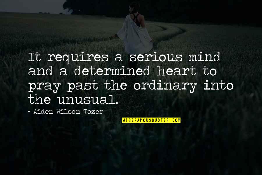 Into'ordinary'and Quotes By Aiden Wilson Tozer: It requires a serious mind and a determined