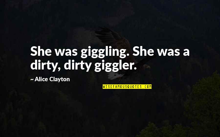 Intorsion Quotes By Alice Clayton: She was giggling. She was a dirty, dirty