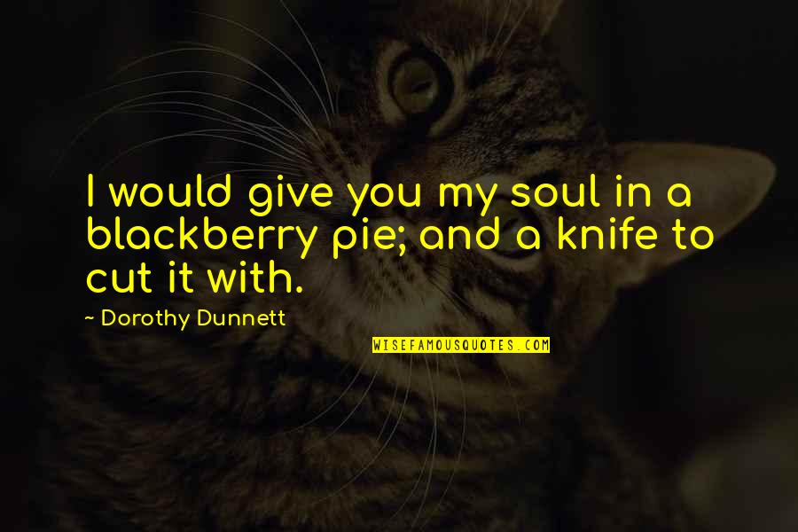 Intorsion Quotes By Dorothy Dunnett: I would give you my soul in a