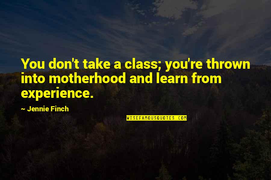 Into't Quotes By Jennie Finch: You don't take a class; you're thrown into