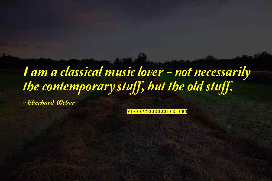Intourist Quotes By Eberhard Weber: I am a classical music lover - not