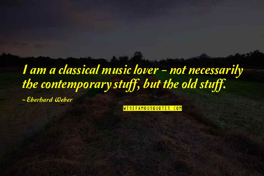 Intourist Quotes By Eberhard Weber: I am a classical music lover - not Intourist Quotes By Eberhard Weber: I am a classical music lover - not