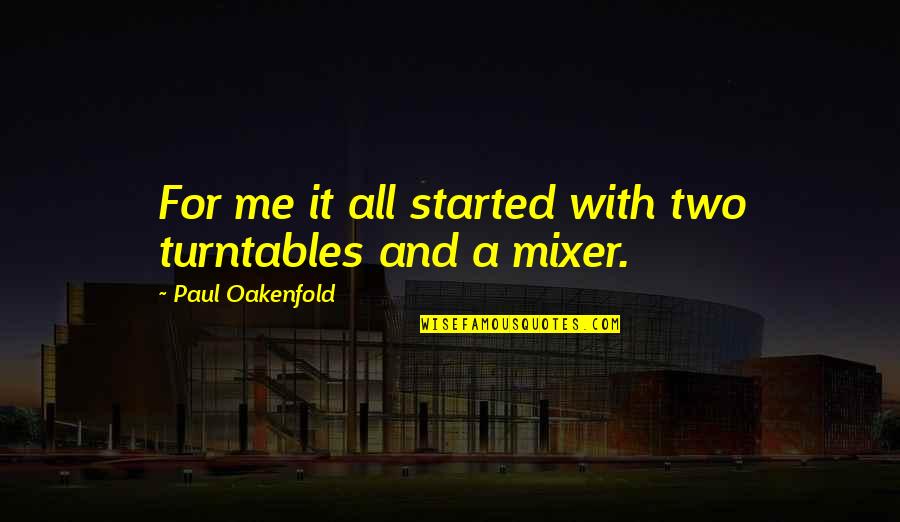 Intourist Quotes By Paul Oakenfold: For me it all started with two turntables Intourist Quotes By Paul Oakenfold: For me it all started with two turntables