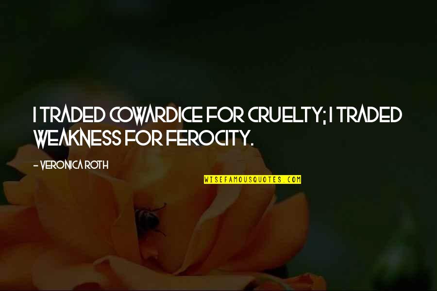 Intourist Quotes By Veronica Roth: I traded cowardice for cruelty; I traded weakness Intourist Quotes By Veronica Roth: I traded cowardice for cruelty; I traded weakness