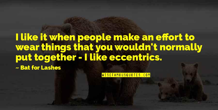 Intoxicacao Quotes By Bat For Lashes: I like it when people make an effort Intoxicacao Quotes By Bat For Lashes: I like it when people make an effort