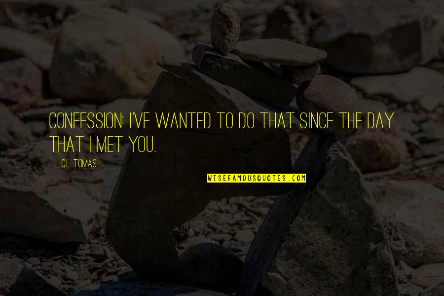 Intoxicacao Quotes By G.L. Tomas: Confession: I've wanted to do that since the