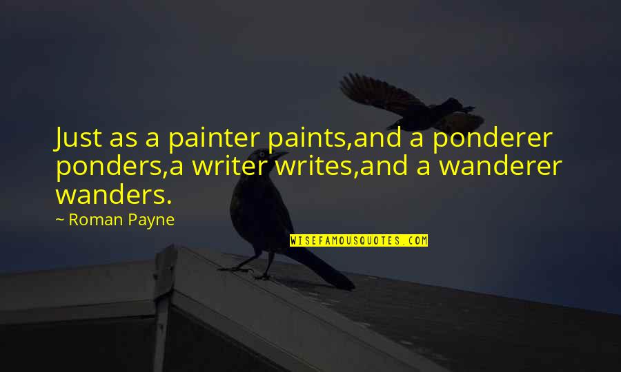 Intoxicacion Alimentaria Quotes By Roman Payne: Just as a painter paints,and a ponderer ponders,a