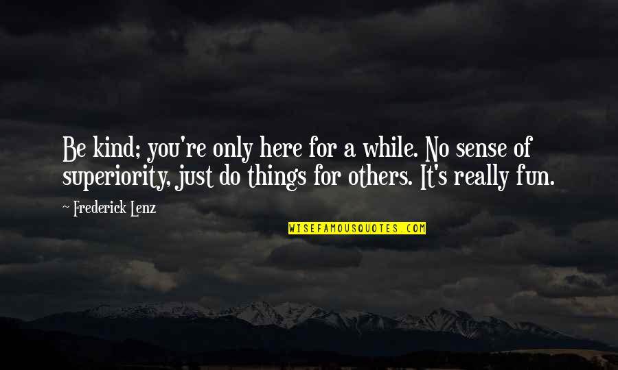 Intoxicacion Quotes By Frederick Lenz: Be kind; you're only here for a while.