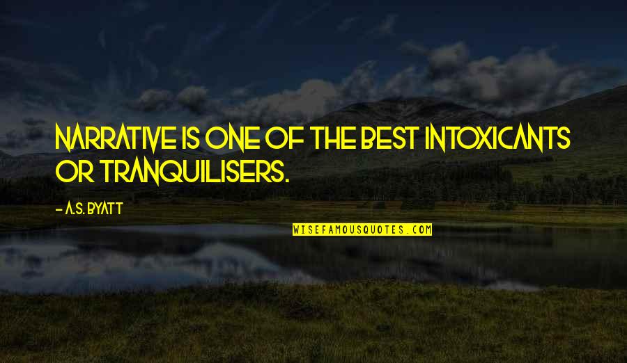 Intoxicants Quotes By A.S. Byatt: Narrative is one of the best intoxicants or