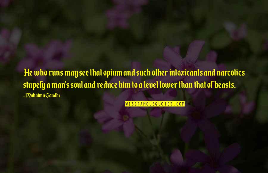 Intoxicants Quotes By Mahatma Gandhi: He who runs may see that opium and