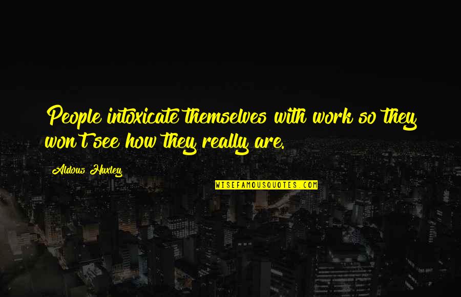 Intoxicate Quotes By Aldous Huxley: People intoxicate themselves with work so they won't