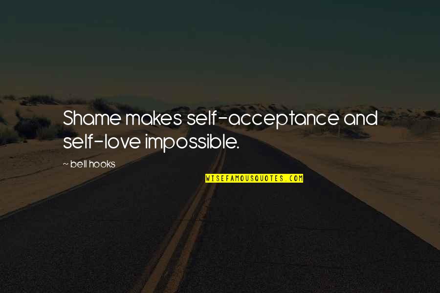 Intoxicate Quotes By Bell Hooks: Shame makes self-acceptance and self-love impossible.