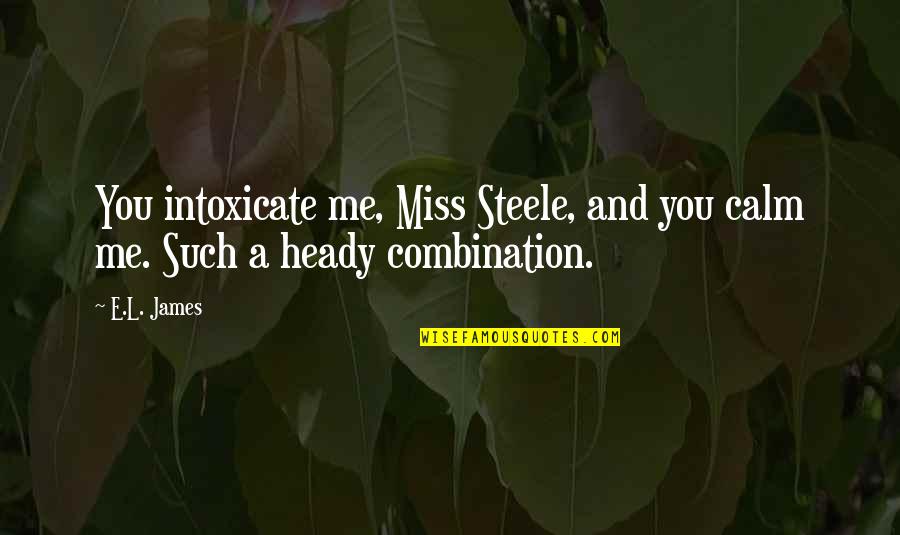 Intoxicate Quotes By E.L. James: You intoxicate me, Miss Steele, and you calm