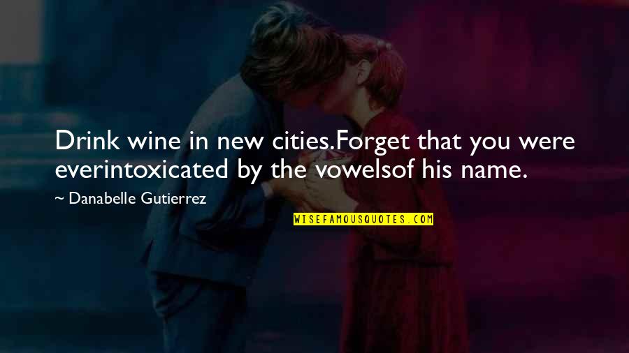 Intoxicated Quotes By Danabelle Gutierrez: Drink wine in new cities.Forget that you were