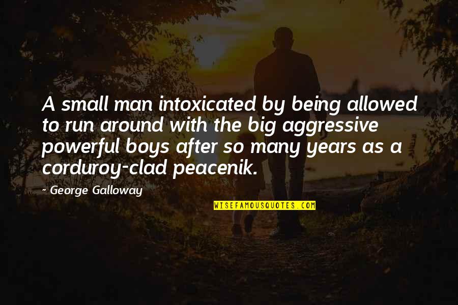 Intoxicated Quotes By George Galloway: A small man intoxicated by being allowed to