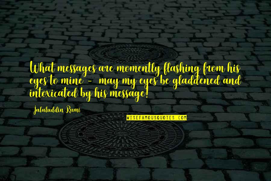 Intoxicated Quotes By Jalaluddin Rumi: What messages are momently flashing from his eyes