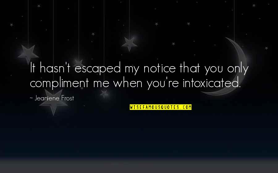 Intoxicated Quotes By Jeaniene Frost: It hasn't escaped my notice that you only