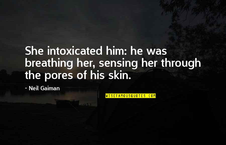Intoxicated Quotes By Neil Gaiman: She intoxicated him: he was breathing her, sensing