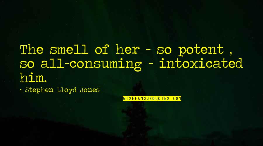 Intoxicated Quotes By Stephen Lloyd Jones: The smell of her - so potent ,