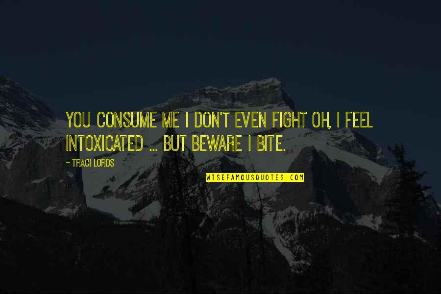 Intoxicated Quotes By Traci Lords: You consume me I don't even fight Oh,