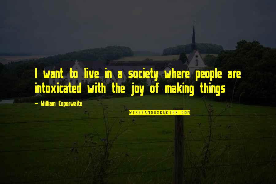 Intoxicated Quotes By William Coperwaite: I want to live in a society where