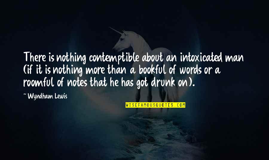 Intoxicated Quotes By Wyndham Lewis: There is nothing contemptible about an intoxicated man