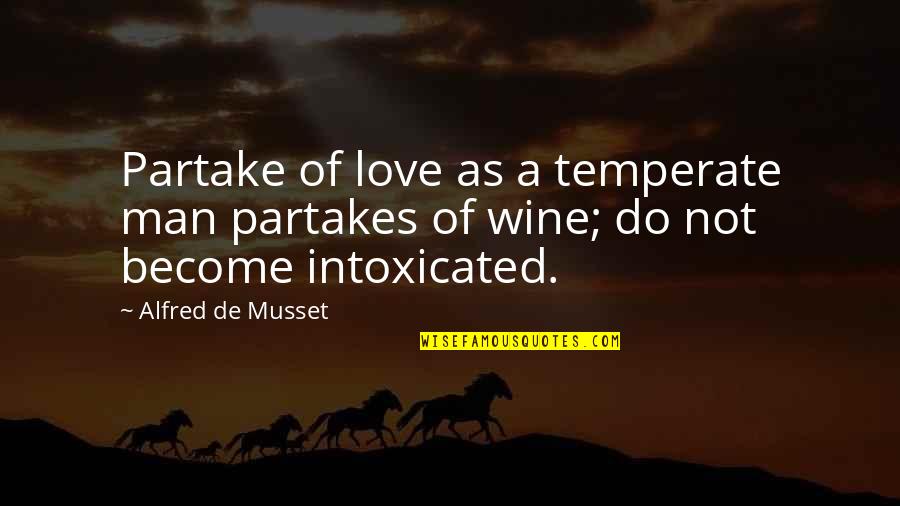 Intoxicated With Love Quotes By Alfred De Musset: Partake of love as a temperate man partakes