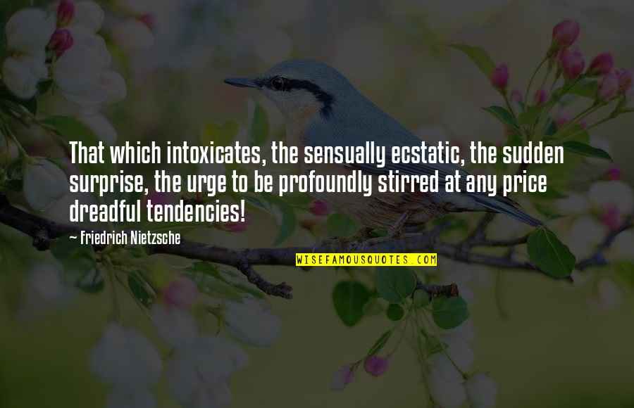 Intoxicates Quotes By Friedrich Nietzsche: That which intoxicates, the sensually ecstatic, the sudden