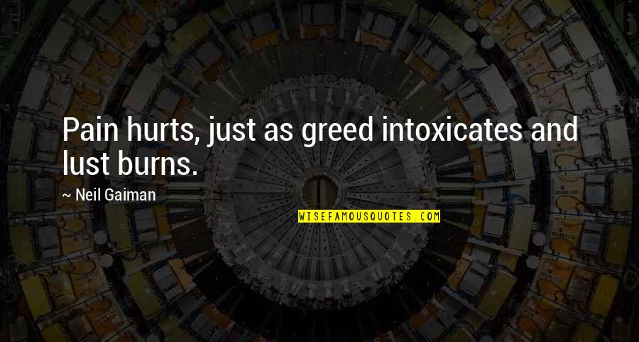 Intoxicates Quotes By Neil Gaiman: Pain hurts, just as greed intoxicates and lust