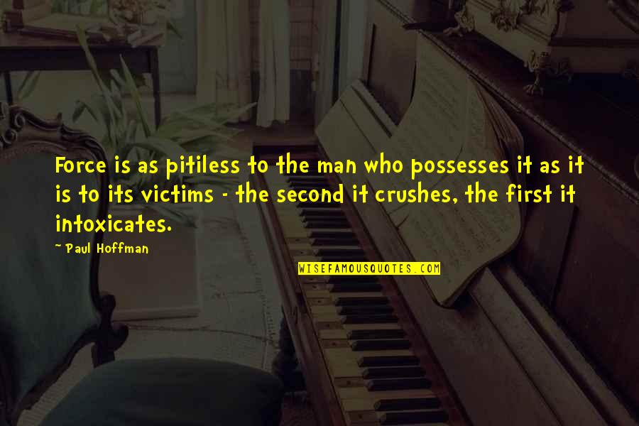 Intoxicates Quotes By Paul Hoffman: Force is as pitiless to the man who