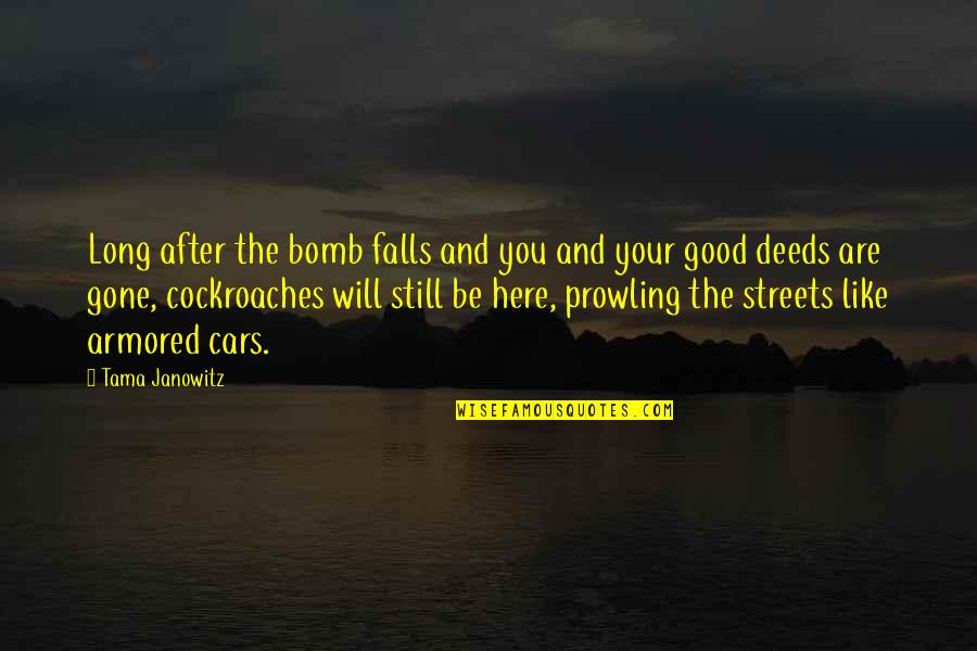 Intoxicateth Quotes By Tama Janowitz: Long after the bomb falls and you and