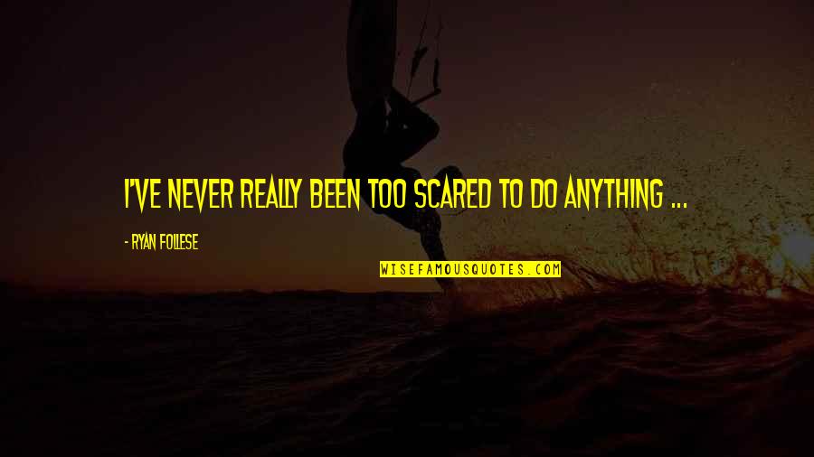 Intoxicating Love Quotes By Ryan Follese: I've never really been too scared to do