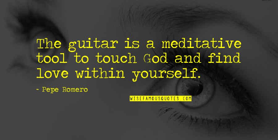 Intoxification Quotes By Pepe Romero: The guitar is a meditative tool to touch
