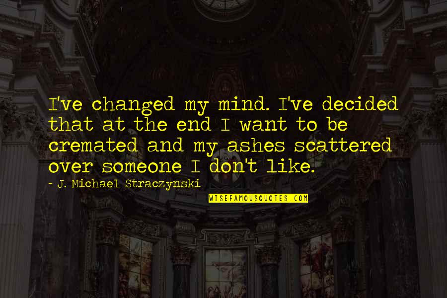 Intradermal Quotes By J. Michael Straczynski: I've changed my mind. I've decided that at