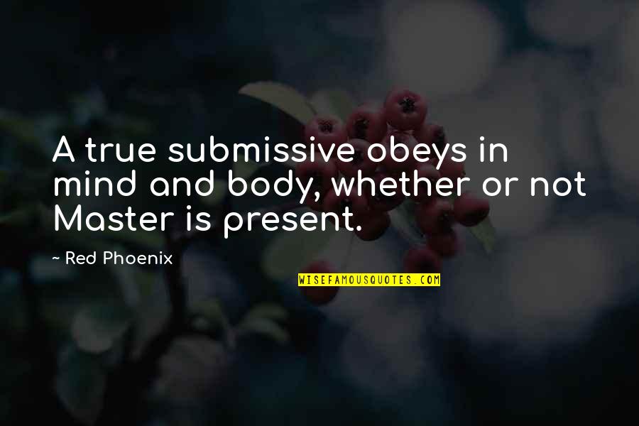 Intramuscularly Quotes By Red Phoenix: A true submissive obeys in mind and body,