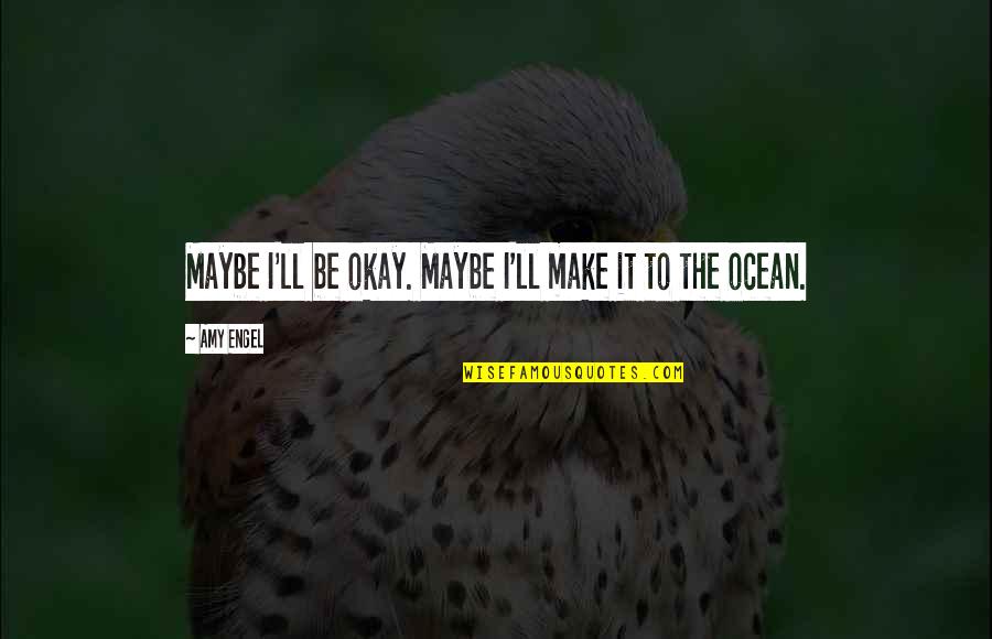 Intranquilo Prayer Quotes By Amy Engel: Maybe I'll be okay. Maybe I'll make it