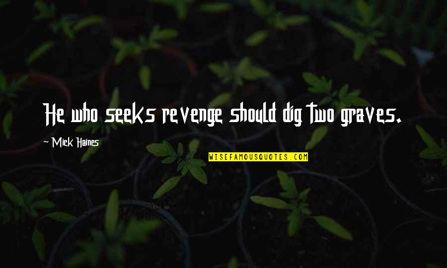 Intranquilo Prayer Quotes By Mick Haines: He who seeks revenge should dig two graves.
