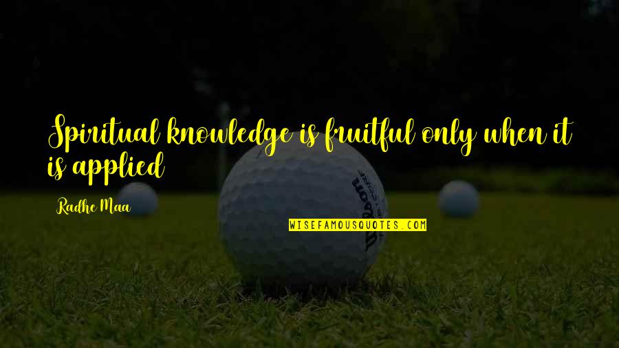 Intranquilo Prayer Quotes By Radhe Maa: Spiritual knowledge is fruitful only when it is