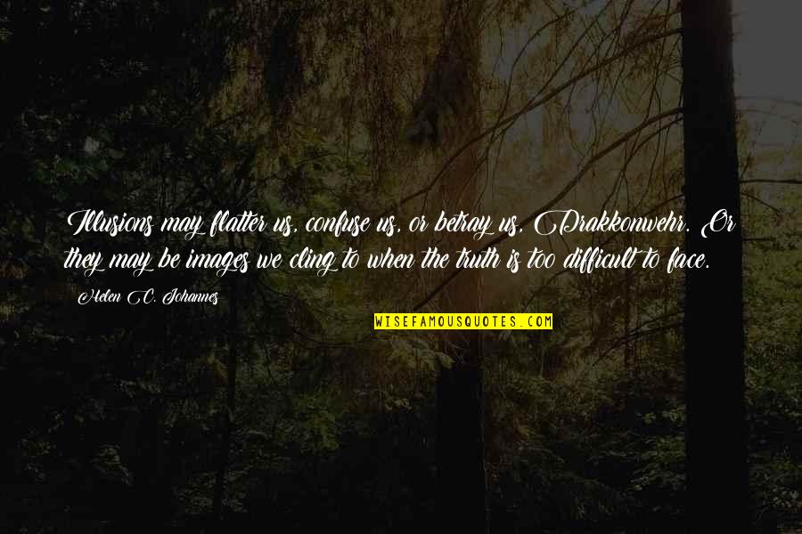 Intransferibles Quotes By Helen C. Johannes: Illusions may flatter us, confuse us, or betray Intransferibles Quotes By Helen C. Johannes: Illusions may flatter us, confuse us, or betray