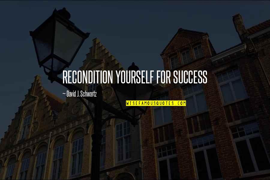 Intransigent Quotes By David J. Schwartz: RECONDITION YOURSELF FOR SUCCESS