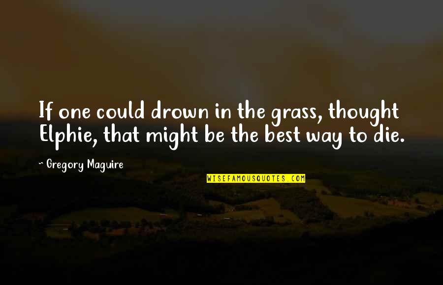 Intransigente Rae Quotes By Gregory Maguire: If one could drown in the grass, thought Intransigente Rae Quotes By Gregory Maguire: If one could drown in the grass, thought