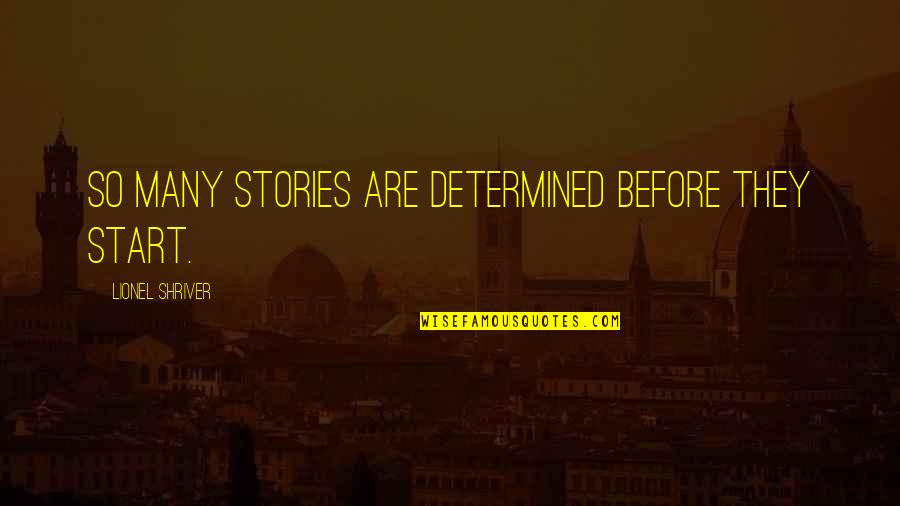 Intransigente Significato Quotes By Lionel Shriver: So many stories are determined before they start. Intransigente Significato Quotes By Lionel Shriver: So many stories are determined before they start.