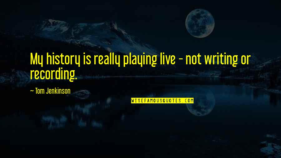 Intrapersonal Communication Quotes By Tom Jenkinson: My history is really playing live - not