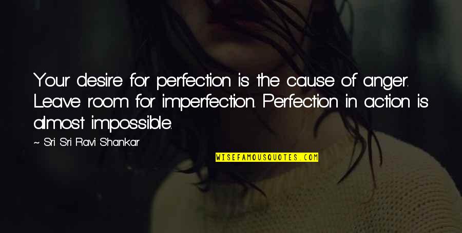 Intrapreneur Quotes By Sri Sri Ravi Shankar: Your desire for perfection is the cause of