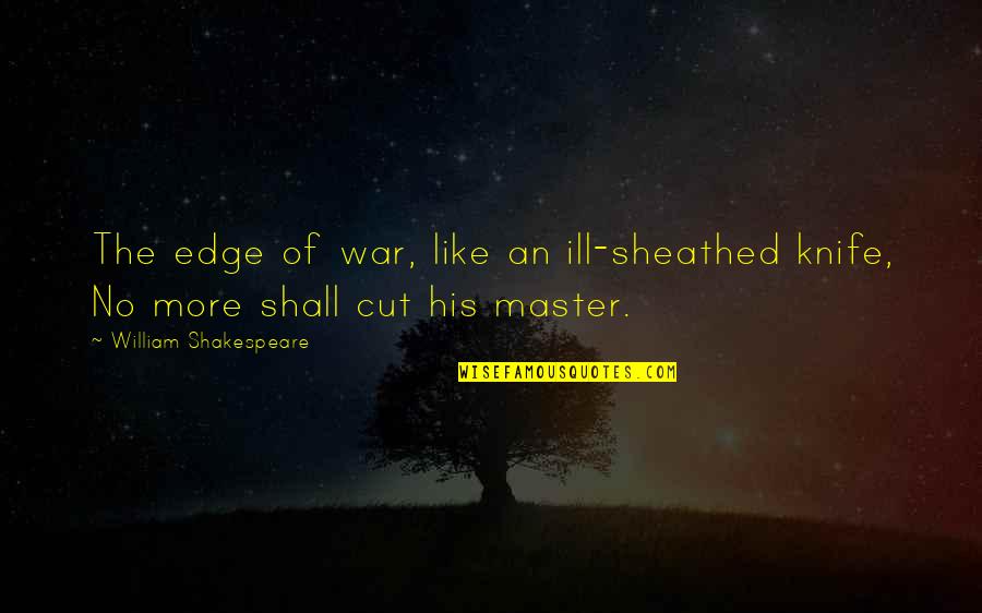Intrapreso In English Quotes By William Shakespeare: The edge of war, like an ill-sheathed knife,