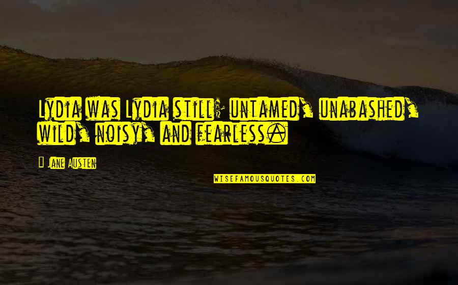 Intrapsychic Conflict Quotes By Jane Austen: Lydia was Lydia still; untamed, unabashed, wild, noisy,