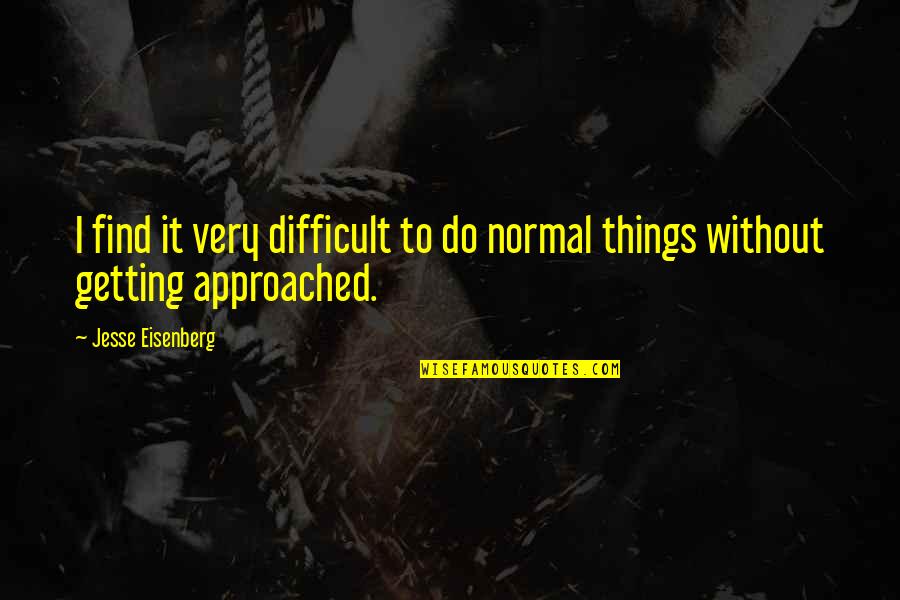 Intrapsychically Quotes By Jesse Eisenberg: I find it very difficult to do normal