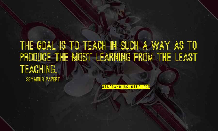 Intrapsychically Quotes By Seymour Papert: The goal is to teach in such a