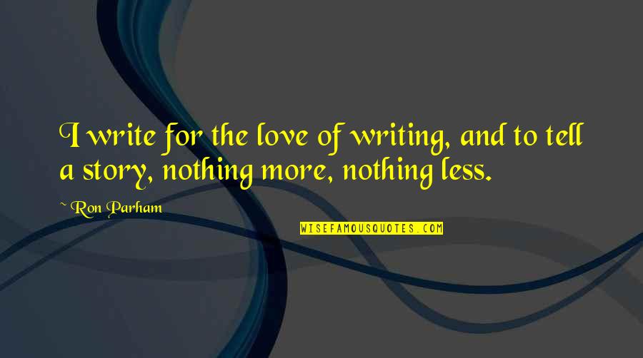 Intrarea Maicii Quotes By Ron Parham: I write for the love of writing, and